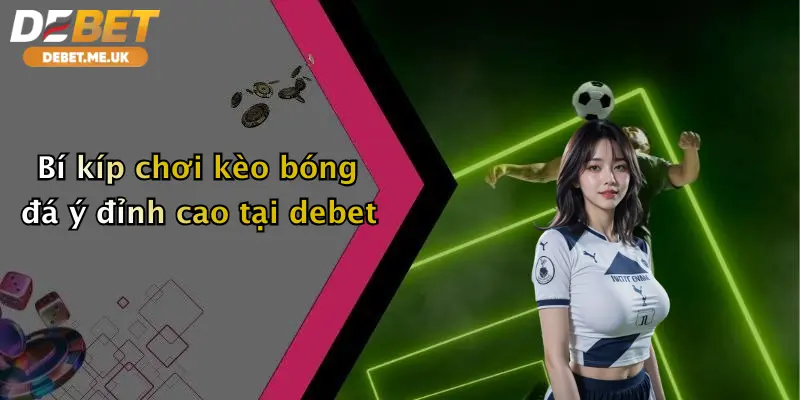 Kèo Bóng Đá Ý: Thưởng Khủng, Cược Sướng Tại Debet Mỗi Ngày 4 Bí kíp chơi kèo bóng đá Ý đỉnh cao tại Debet
