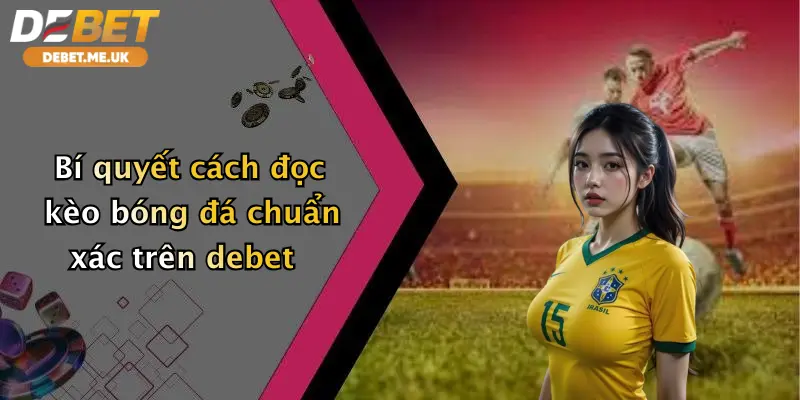 Cách Đọc Kèo Bóng Đá: Khám Phá Tỉ Lệ May Mắn Cực Đỉnh Tại Debet 3 Bí quyết cách đọc kèo bóng đá chuẩn xác trên Debet