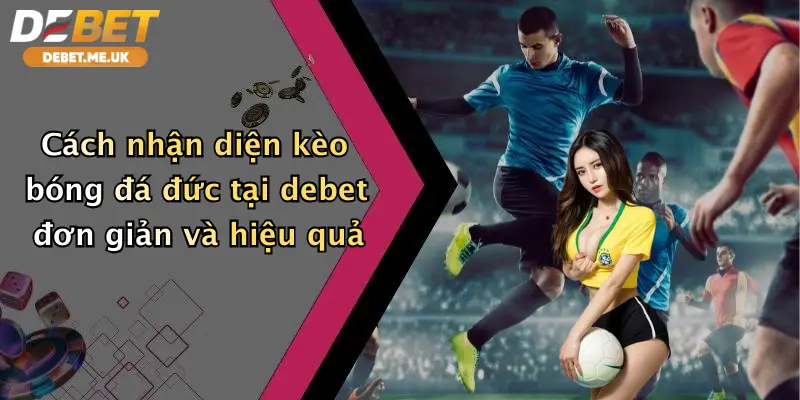 Cách nhận diện kèo bóng đá Đức tại Debet đơn giản và hiệu quả