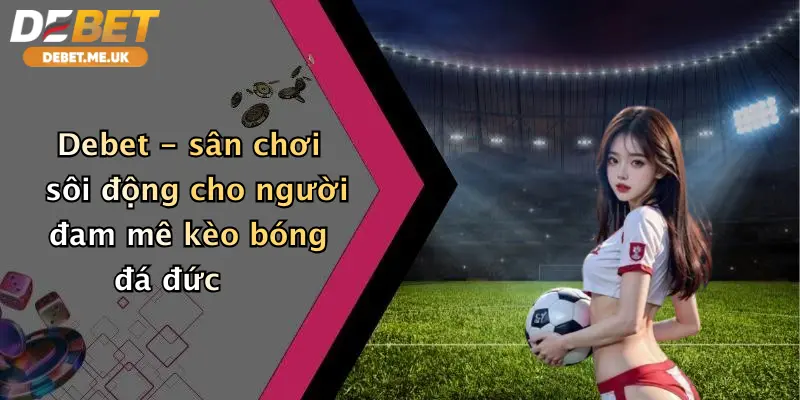 Debet sân chơi sôi động cho người đam mê kèo bóng đá Đức