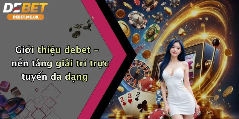 Giới Thiệu Debet 1 Giới thiệu debet - nền tảng giải trí trực tuyến đa dạng