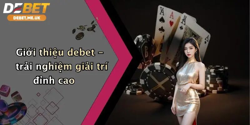 Giới Thiệu Debet 3 Giới thiệu debet - trải nghiệm giải trí đỉnh cao