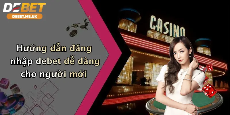 Hướng dẫn đăng nhập Debet dễ dàng cho người mới bắt đầu