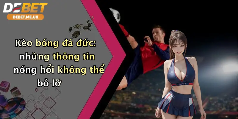 Kèo bóng đá Đức những thông tin nóng hổi không thể bỏ lỡ