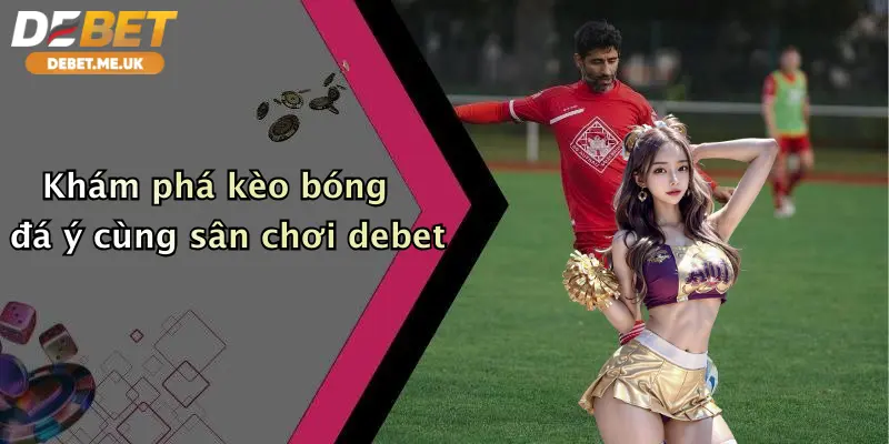 Kèo Bóng Đá Ý: Thưởng Khủng, Cược Sướng Tại Debet Mỗi Ngày 2 Khám phá kèo bóng đá Ý cùng sân chơi Debet