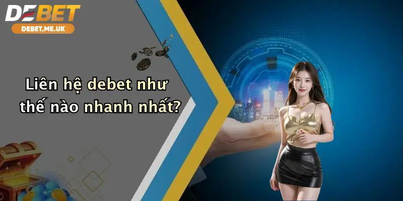 Liên Hệ Debet 1 Liên hệ debet như thế nào nhanh nhất?