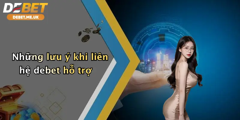 Liên Hệ Debet 3 Những lưu ý khi liên hệ debet hỗ trợ