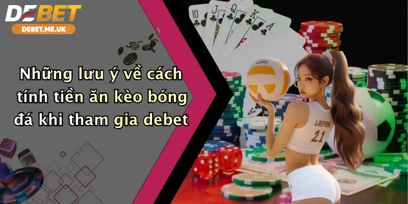 Những lưu ý về cách tính tiền ăn kèo bóng đá khi tham gia Debet