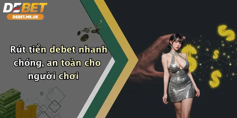 Rút tiền debet nhanh chóng, an toàn cho người chơi