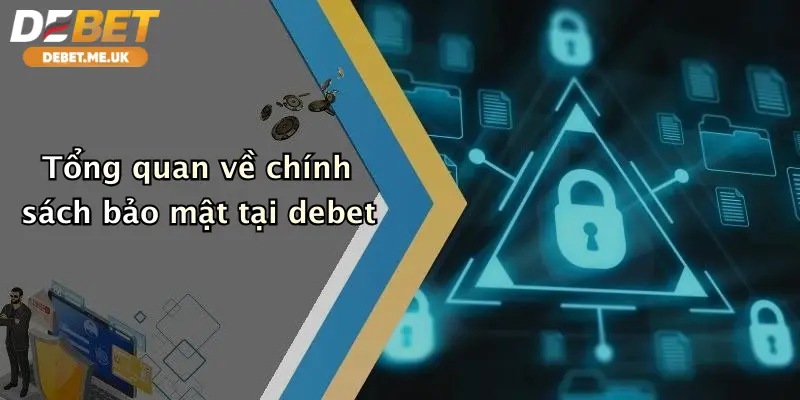 Tổng quan về chính sách bảo mật tại debet